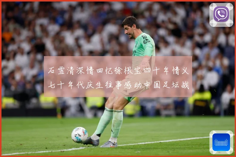 石雪清深情回忆徐根宝四十年情义七十年代庆生往事感动中国足坛战术观察：最新赛事动态与深度分析