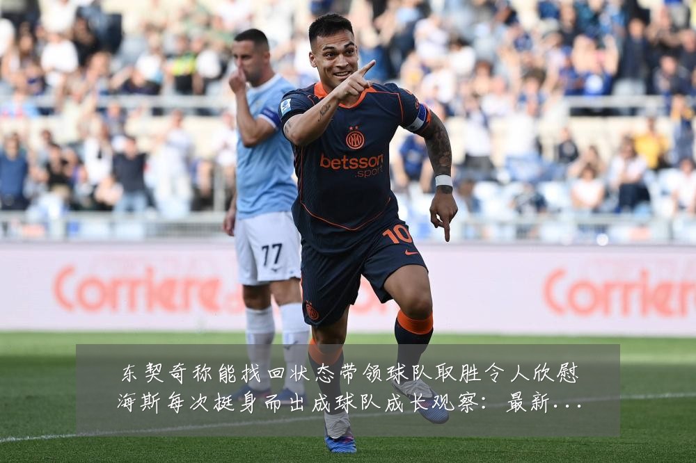 东契奇称能找回状态带领球队取胜令人欣慰海斯每次挺身而出成球队成长观察:最新赛事动态与深度分析