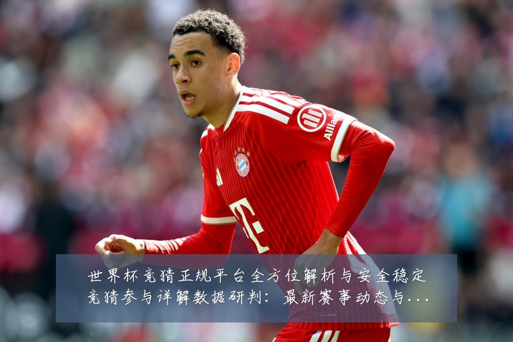 世界杯竞猜正规平台全方位解析与安全稳定竞猜参与详解数据研判:最新赛事动态与深度分析